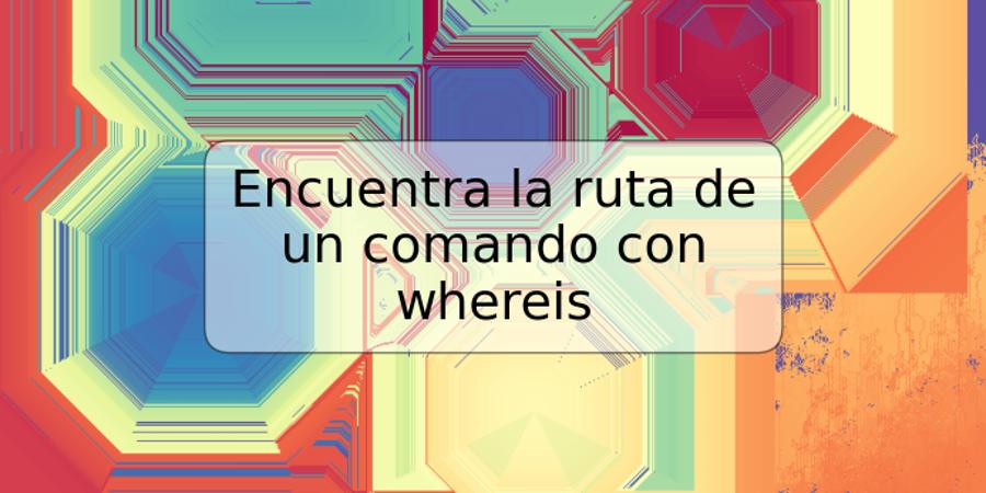 Encuentra la ruta de un comando con whereis