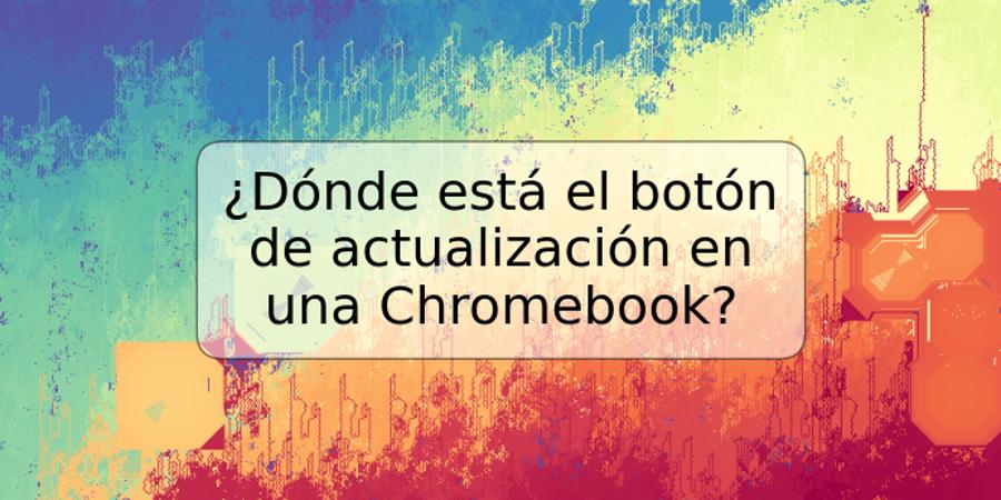 ¿Dónde está el botón de actualización en una Chromebook?