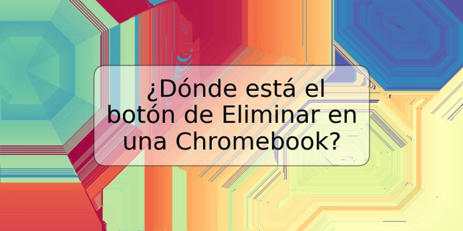 ¿Dónde está el botón de Eliminar en una Chromebook?