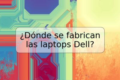 ¿Dónde se fabrican las laptops Dell?