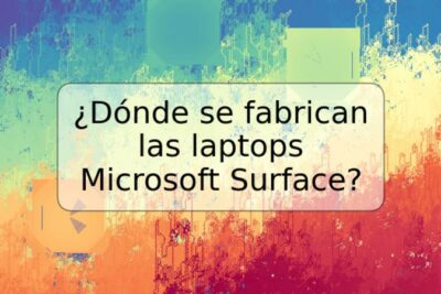 ¿Dónde se fabrican las laptops Microsoft Surface?