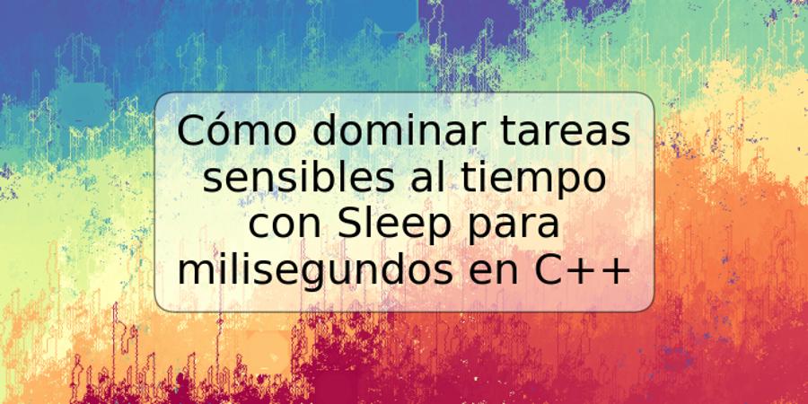 Cómo dominar tareas sensibles al tiempo con Sleep para milisegundos en C++