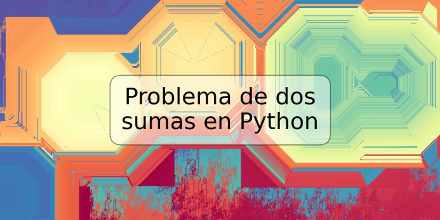 Problema de dos sumas en Python