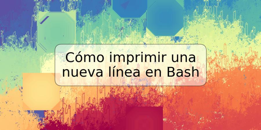 Cómo imprimir una nueva línea en Bash