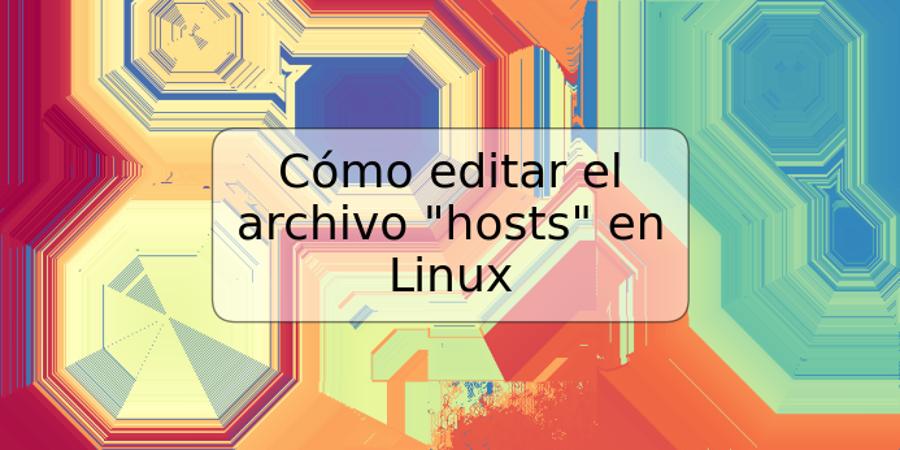 Cómo editar el archivo "hosts" en Linux