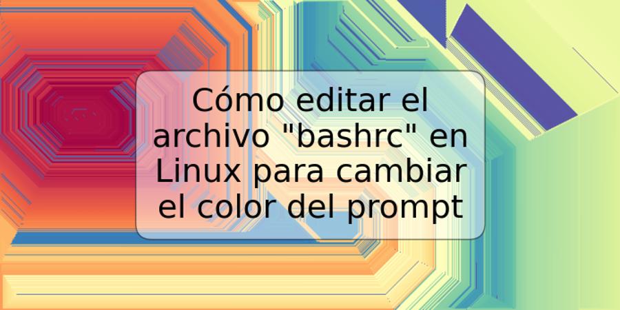 Cómo editar el archivo "bashrc" en Linux para cambiar el color del prompt