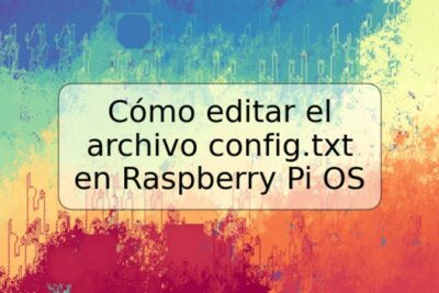 Cómo editar el archivo config.txt en Raspberry Pi OS
