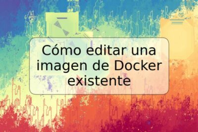 Cómo editar una imagen de Docker existente