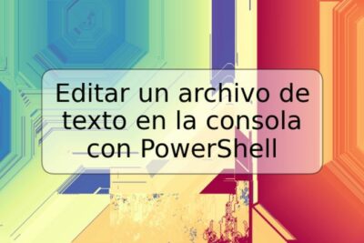 Editar un archivo de texto en la consola con PowerShell