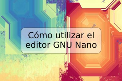 Cómo utilizar el editor GNU Nano