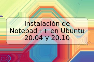 Instalación de Notepad++ en Ubuntu 20.04 y 20.10