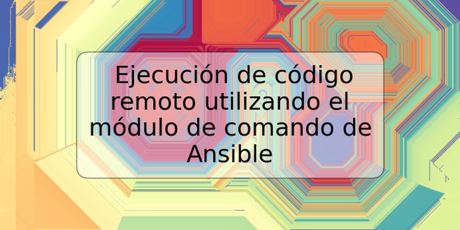 Ejecución de código remoto utilizando el módulo de comando de Ansible