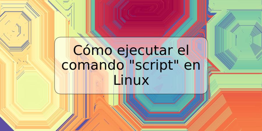 Cómo ejecutar el comando "script" en Linux