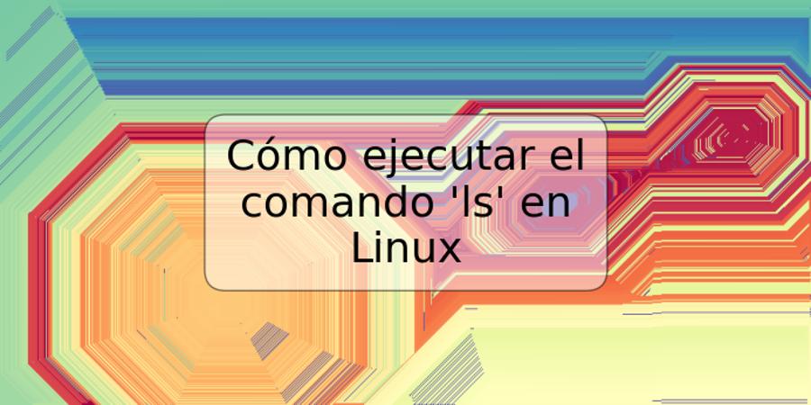 Cómo ejecutar el comando 'ls' en Linux