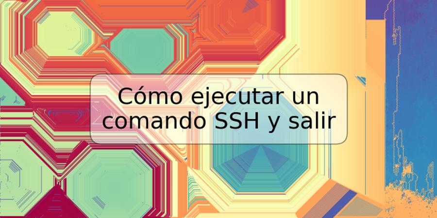 Cómo ejecutar un comando SSH y salir