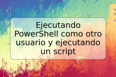 Ejecutando PowerShell como otro usuario y ejecutando un script