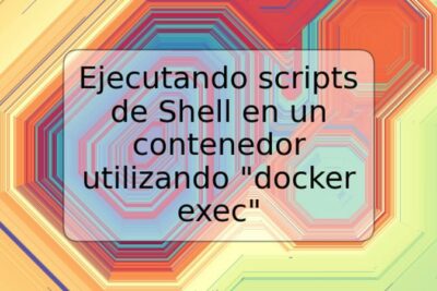 Ejecutando scripts de Shell en un contenedor utilizando "docker exec"