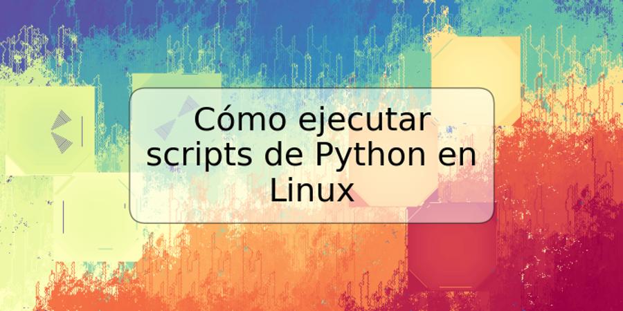 Cómo ejecutar scripts de Python en Linux