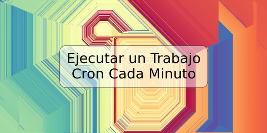 Ejecutar un Trabajo Cron Cada Minuto