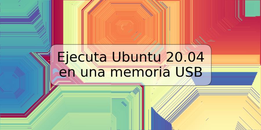 Ejecuta Ubuntu 20.04 en una memoria USB