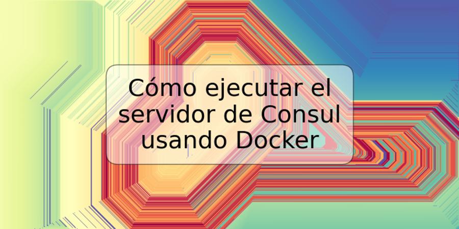 Cómo ejecutar el servidor de Consul usando Docker