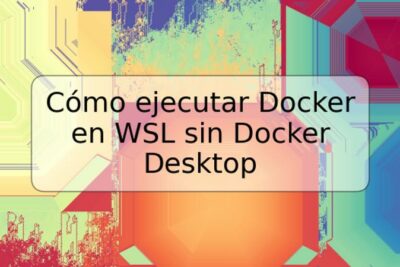 Cómo ejecutar Docker en WSL sin Docker Desktop