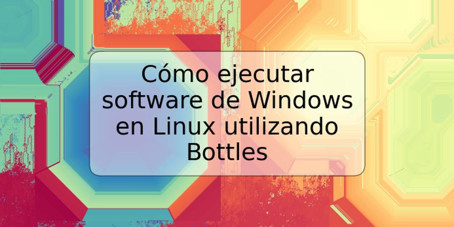 Cómo ejecutar software de Windows en Linux utilizando Bottles