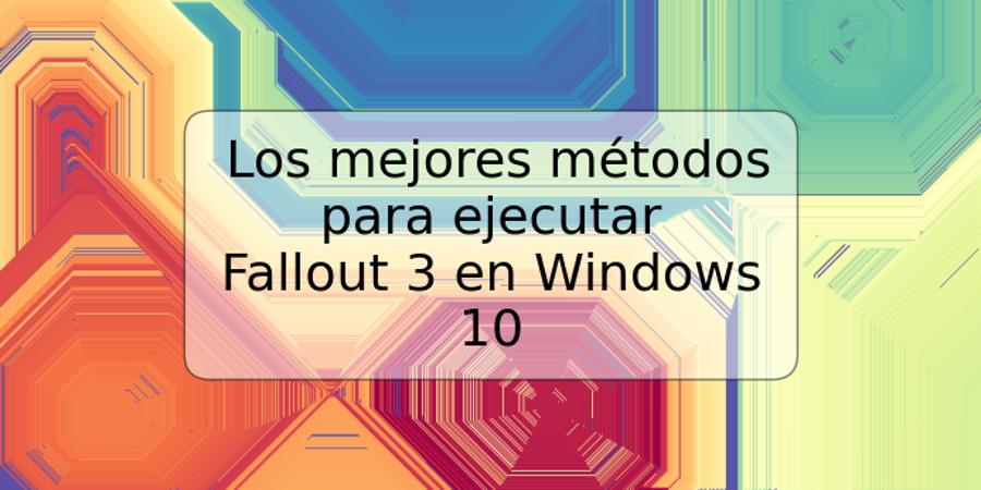 Los mejores métodos para ejecutar Fallout 3 en Windows 10