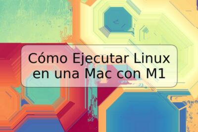Cómo Ejecutar Linux en una Mac con M1
