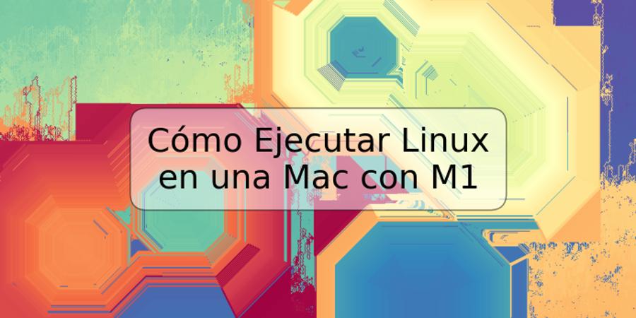 Cómo Ejecutar Linux en una Mac con M1