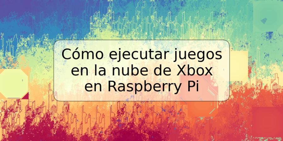 Cómo ejecutar juegos en la nube de Xbox en Raspberry Pi