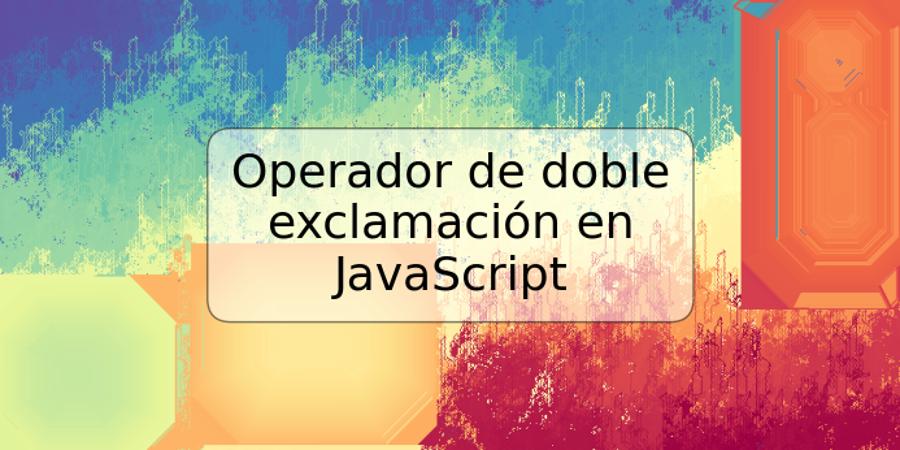Operador de doble exclamación en JavaScript