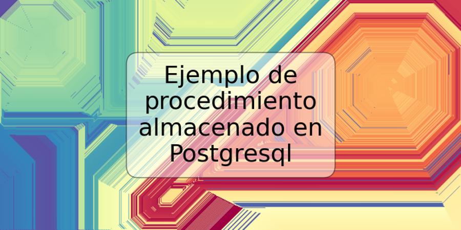 Ejemplo de procedimiento almacenado en Postgresql