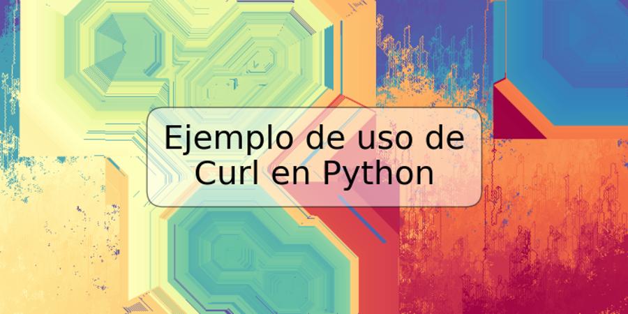 Ejemplo de uso de Curl en Python