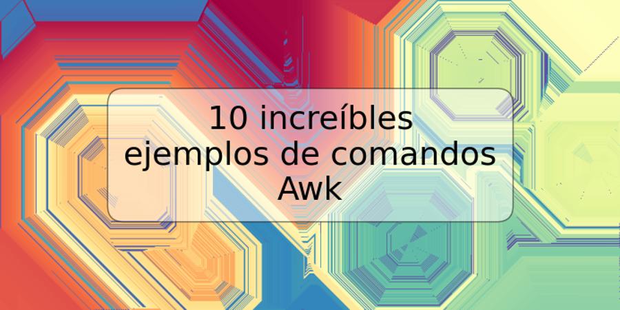 10 increíbles ejemplos de comandos Awk
