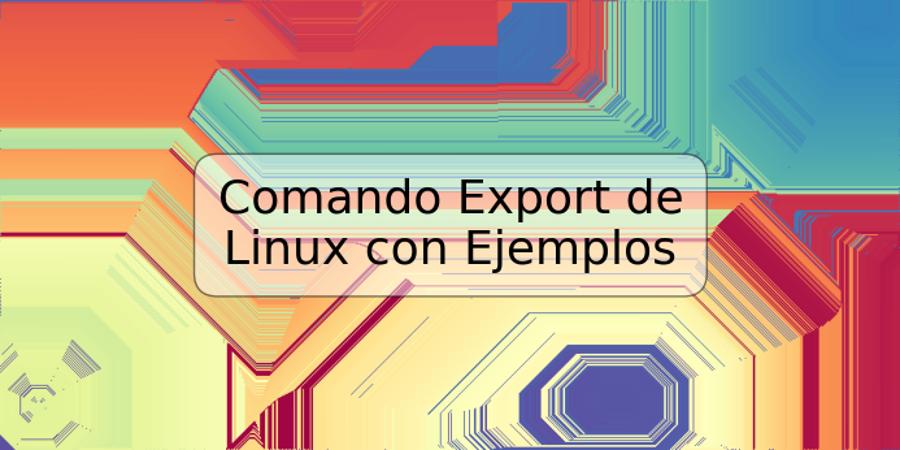 Comando Export de Linux con Ejemplos