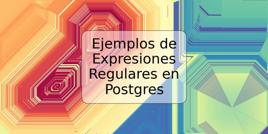 ejemplos-de-expresiones-regulares-en-postgres-trspos