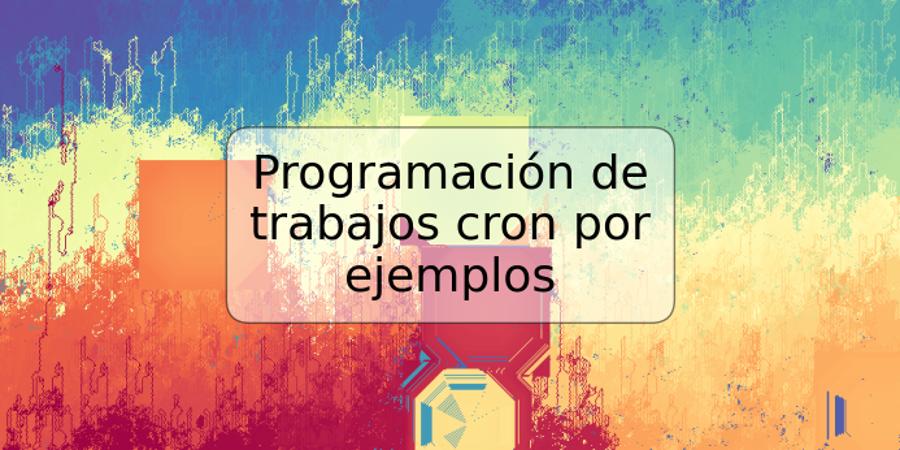 Programación de trabajos cron por ejemplos