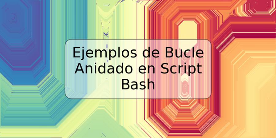 Ejemplos de Bucle Anidado en Script Bash