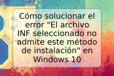 Cómo solucionar el error "El archivo INF seleccionado no admite este método de instalación" en Windows 10