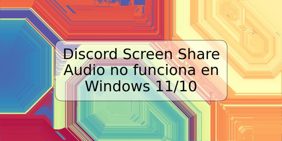 Discord Screen Share Audio no funciona en Windows 11/10