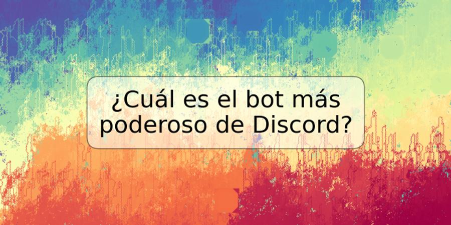 ¿Cuál es el bot más poderoso de Discord?