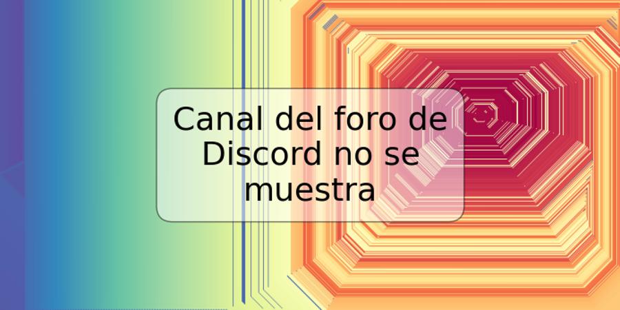 Canal del foro de Discord no se muestra