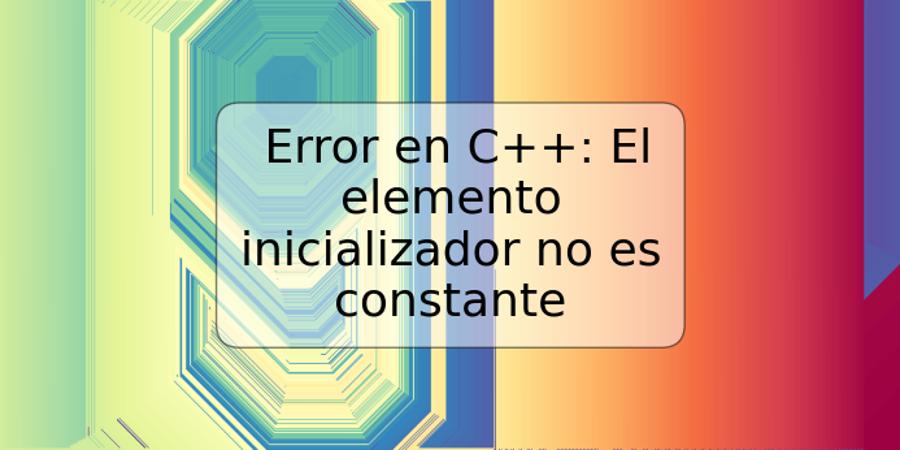 Error en C++: El elemento inicializador no es constante