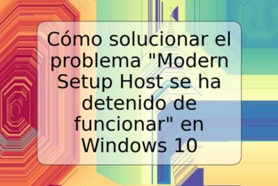 Cómo solucionar el problema "Modern Setup Host se ha detenido de funcionar" en Windows 10