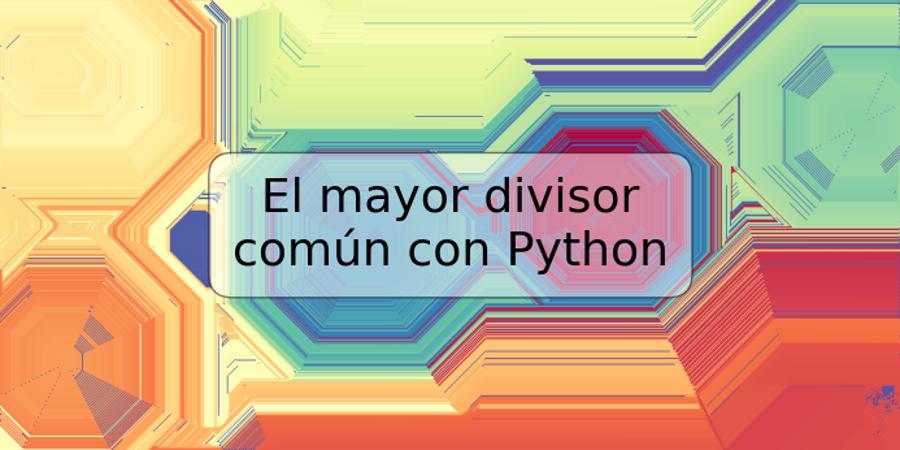 El mayor divisor común con Python
