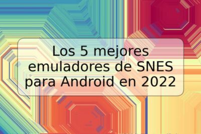 Los 5 mejores emuladores de SNES para Android en 2022