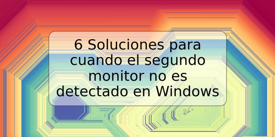 6 Soluciones para cuando el segundo monitor no es detectado en Windows