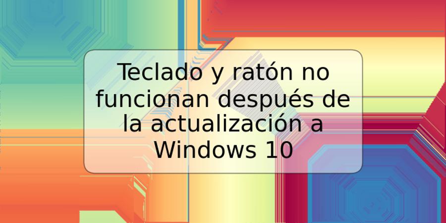 Teclado y ratón no funcionan después de la actualización a Windows 10