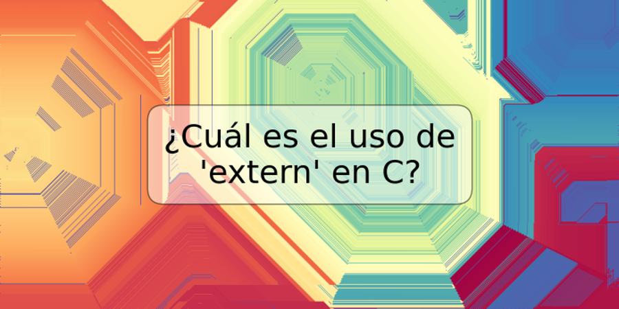 ¿Cuál es el uso de 'extern' en C?